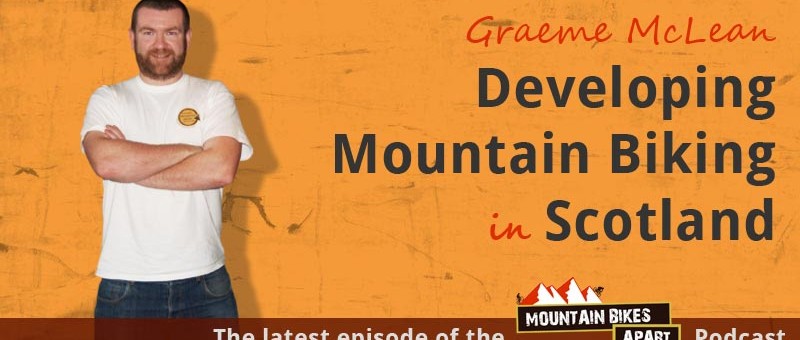 Mountain BIkes Apart Podcast - Developing Mountain Biking in Scotland