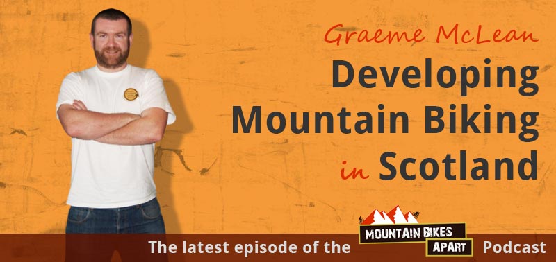 Mountain BIkes Apart Podcast - Developing Mountain Biking in Scotland